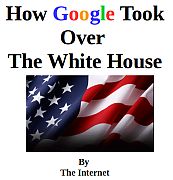 how_google_took_over_the_white_house_GOOGLE_EXISTS_TO_MANIPULATE_POLITICS.png