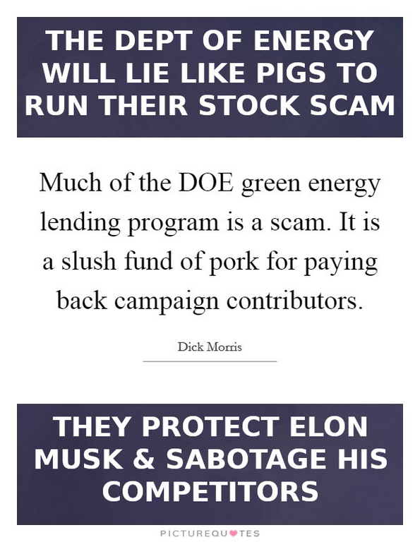 much-of-the-doe-green-energy-lending-program-is-a-scam-it-is-a-slush-fund-of-pork-for-paying-back-quote-1 - MUSK
Keywords: Rare Earth Mines Of Afghanistan, New America Foundation Corruption, Obama, Obama Campaign Finance, Obama FEC violations, Palo Alto Mafia, Paypal Mafia, Pelosi Corruption, Political bribes, Political Insider,  Eric Schmidts Sex Penthouse, SEC Investigation